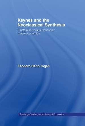 Keynes and the Neoclassical Synthesis: Einsteinian versus Newtonian Macroeconomics de Dario Togati