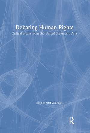 Debating Human Rights: Critical Essays from the United States and Asia de Peter Van Ness