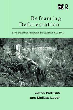 Reframing Deforestation: Global Analyses and Local Realities: Studies in West Africa de James Fairhead