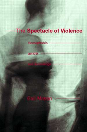 The Spectacle of Violence: Homophobia, Gender and Knowledge de Gail Mason