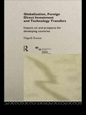 Globalization, Foreign Direct Investment and Technology Transfers: Impacts on and Prospects for Developing Countries de Nagesh Kumar