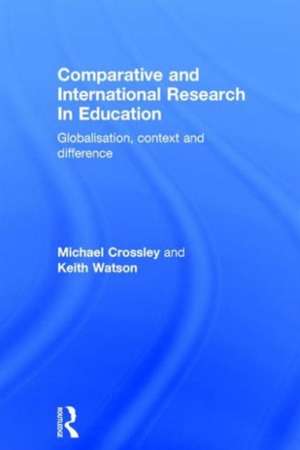 Comparative and International Research In Education: Globalisation, Context and Difference de Michael Crossley