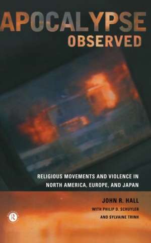 Apocalypse Observed: Religious Movements and Violence in North America, Europe and Japan de John R. Hall