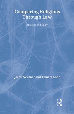 Comparing Religions Through Law: Judaism and Islam de Jacob Neusner