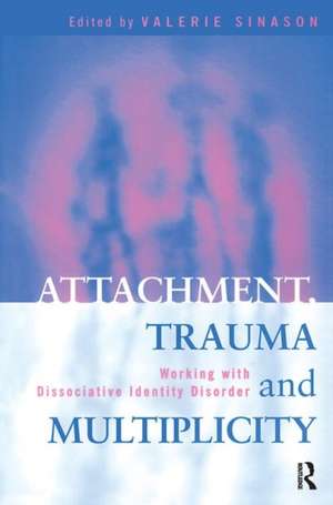 Attachment, Trauma and Multiplicity: Working with Dissociative Identity Disorder de Valerie Sinason