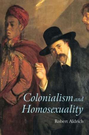 Colonialism and Homosexuality de Robert Aldrich