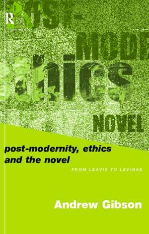 Postmodernity, Ethics and the Novel: From Leavis to Levinas de Andrew Gibson