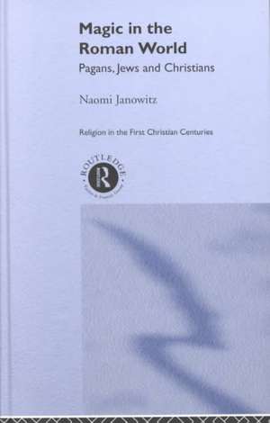 Magic in the Roman World: Pagans, Jews and Christians de Naomi Janowitz