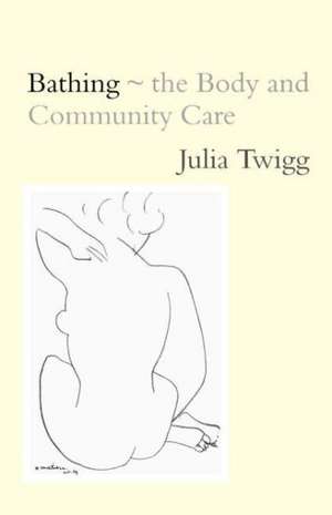 Bathing - the Body and Community Care de Julia Twigg