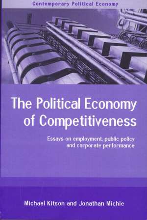 The Political Economy of Competitiveness: Corporate Performance and Public Policy de Michael Kitson