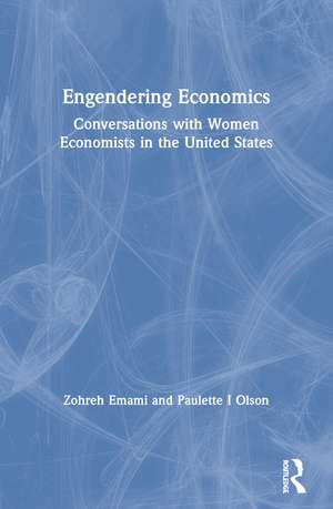 Engendering Economics: Conversations with Women Economists in the United States de Zohreh Emami