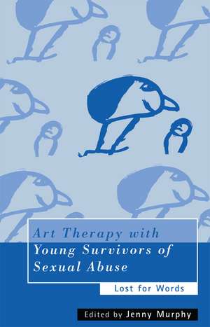 Art Therapy with Young Survivors of Sexual Abuse: Lost for Words de Jenny Murphy