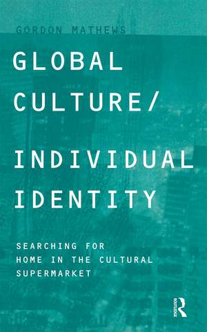 Global Culture/Individual Identity: Searching for Home in the Cultural Supermarket de Gordon Mathews