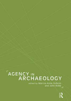 Agency in Archaeology de Marcia-Anne Dobres