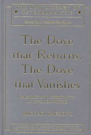 The Dove that Returns, The Dove that Vanishes: Paradox and Creativity in Psychoanalysis de Michael Parsons