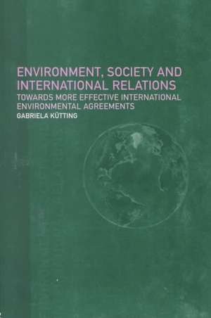 Environment, Society and International Relations: Towards More Effective International Agreements de Gabriela Kütting