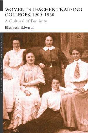 Women in Teacher Training Colleges, 1900-1960: A Culture of Femininity de Elizabeth Edwards