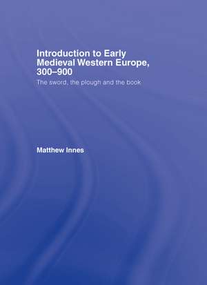 Introduction to Early Medieval Western Europe, 300–900: The Sword, the Plough and the Book de Matthew Innes