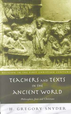 Teachers and Texts in the Ancient World: Philosophers, Jews and Christians de H. Greg Snyder