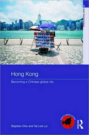 Hong Kong: Becoming a Chinese Global City de Stephen Chiu