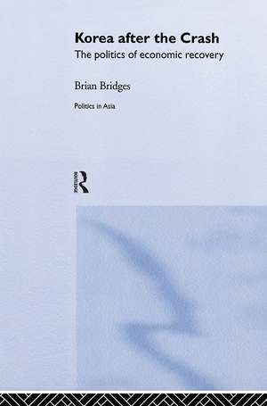 Korea after the Crash: The Politics of Economic Recovery de Brian Bridges