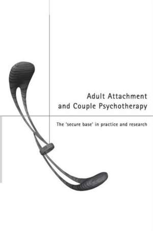 Adult Attachment and Couple Psychotherapy: The 'Secure Base' in Practice and Research de Christopher Clulow