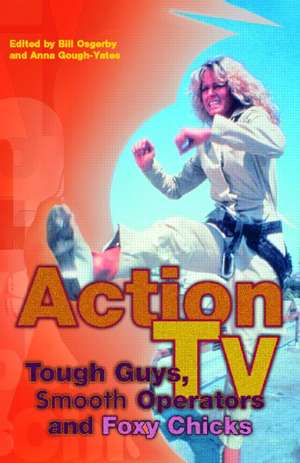 Action TV: Tough-Guys, Smooth Operators and Foxy Chicks de Anna Gough-Yates