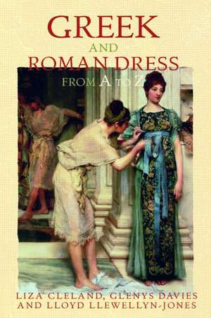 Greek and Roman Dress from A to Z de Liza Cleland