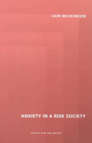 Anxiety in a 'Risk' Society de Iain Wilkinson