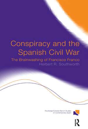 Conspiracy and the Spanish Civil War: The Brainwashing of Francisco Franco de Herbert R. Southworth