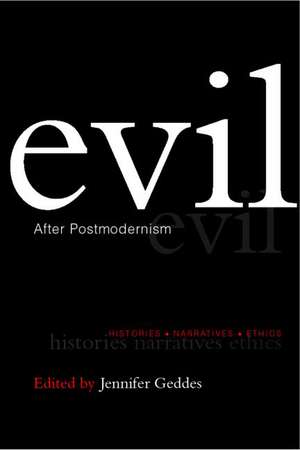 Evil after Postmodernism: Histories, Narratives and Ethics de Jennifer Geddes