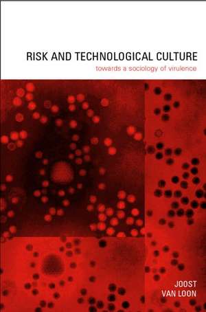 Risk and Technological Culture: Towards a Sociology of Virulence de Joost Van Loon