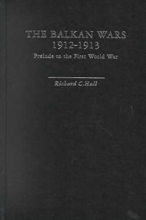 The Balkan Wars 1912-1913: Prelude to the First World War de Richard C. Hall