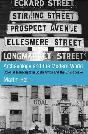 Archaeology and the Modern World: Colonial Transcripts in South Africa and Chesapeake de Martin Hall