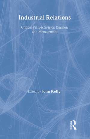 Industrial Relations: Critical Perspectives on Business and Management de John Kelly