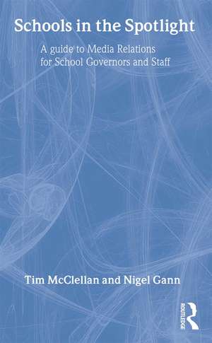 Schools in the Spotlight: A Guide to Media Relations for School Governors and Staff de MR Nigel Gann