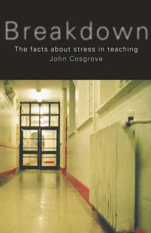 Breakdown: The facts about stress in teaching de John Cosgrove