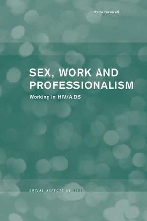 Sex, Work and Professionalism: Working in HIV/AIDS de Katie Deverell