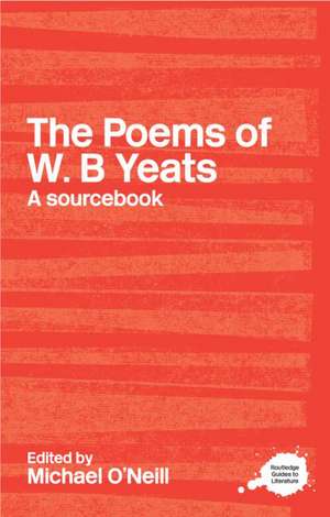 The Poems of W.B. Yeats: A Routledge Study Guide and Sourcebook de Michael O'Neill