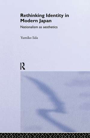 Rethinking Identity in Modern Japan: Nationalism as Aesthetics de Yukimo Lida