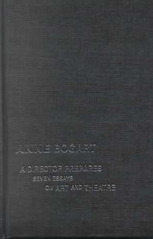 A Director Prepares: Seven Essays on Art and Theatre de Anne Bogart