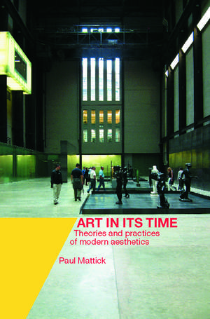 Art In Its Time: Theories and Practices of Modern Aesthetics de Paul Mattick