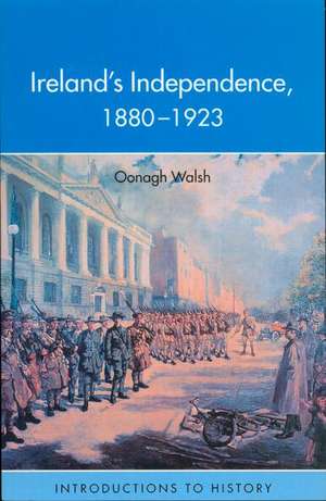 Ireland's Independence: 1880-1923 de Oonagh Walsh