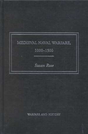 Medieval Naval Warfare 1000-1500 de Susan Rose