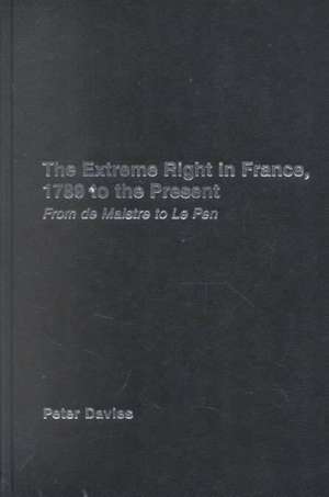 The Extreme Right in France, 1789 to the Present: From de Maistre to Le Pen de Peter Davies