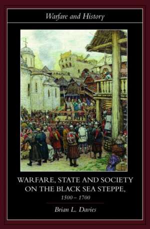 Warfare, State and Society on the Black Sea Steppe, 1500-1700 de Brian Davies