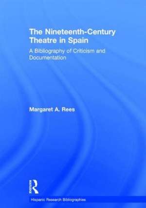 The Nineteenth-Century Theatre in Spain: A Bibliography of Criticism and Documentation de Margaret A Rees