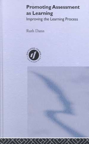 Promoting Assessment as Learning: Improving the Learning Process de Ruth Dann