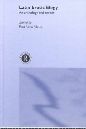 Latin Erotic Elegy: An Anthology and Reader de Paul Allen Miller