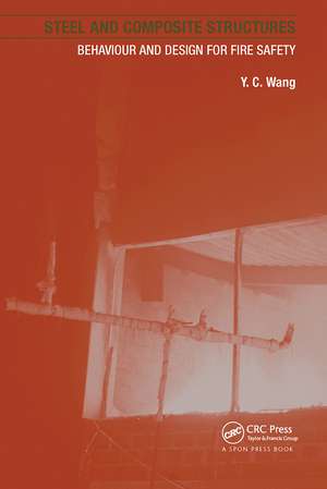 Steel and Composite Structures: Behaviour and Design for Fire Safety de Y. C. Wang